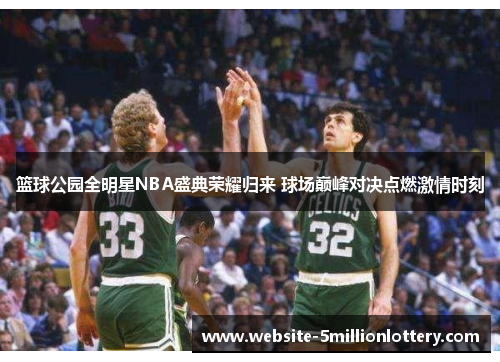 篮球公园全明星NBA盛典荣耀归来 球场巅峰对决点燃激情时刻